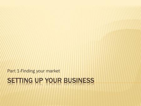Part 1-Finding your market.  Target market  Individuals or companies that are interested in a particular product or service and a willing and able to.