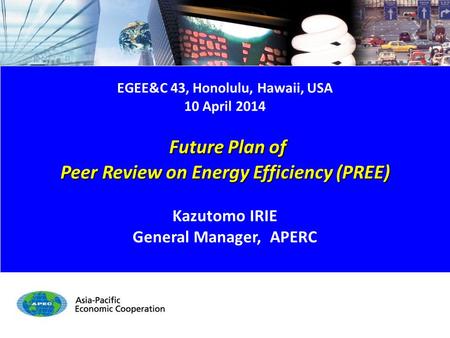 Future Plan of PREE - 1/15 EGEE&C 43, Honolulu, Hawaii, USA 10 April 2014 Future Plan of Future Plan of Peer Review on Energy Efficiency (PREE) Kazutomo.