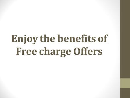 Enjoy the benefits of Free charge Offers. Mobiles have become an integral part of our lifestyle. Earlier the use of mobile started with only making calls.