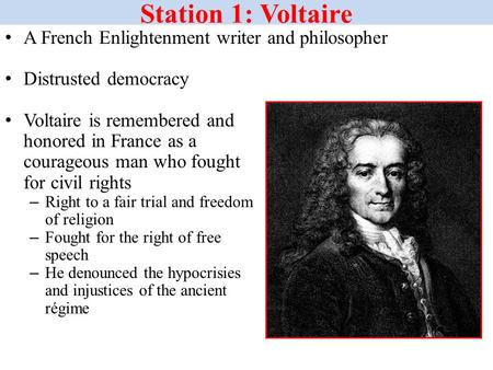 Station 1: Voltaire A French Enlightenment writer and philosopher Distrusted democracy Voltaire is remembered and honored in France as a courageous man.