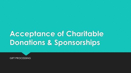 Acceptance of Charitable Donations & Sponsorships GIFT PROCESSING.