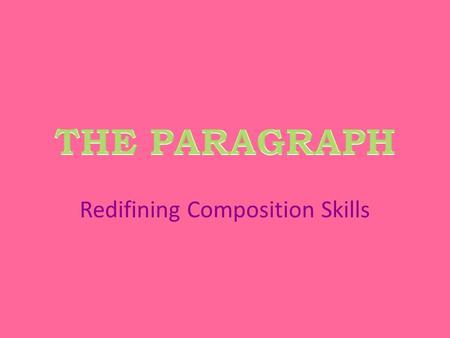 Redifining Composition Skills. What’s a paragraph? A group of sentences that develop a main idea, in other words, a topic. Paragraph lengths varies, as.