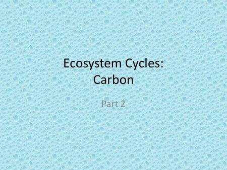 Ecosystem Cycles: Carbon Part 2. The Carbon Cycle 1. Every organic molecule contains the element carbon. A. Carbon and oxygen form carbon dioxide gas.