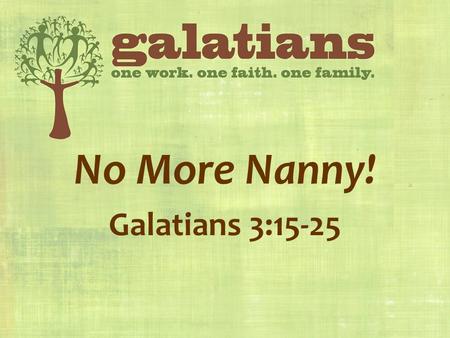 No More Nanny! Galatians 3: If the Law does not contribute to justification OR sanctification, then why did God give it to us?If the Law does not.