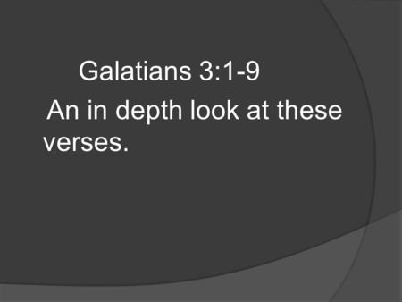 Galatians 3:1-9 An in depth look at these verses..