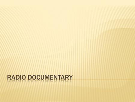  Radio documentary is a factual, informative audio program that is broadcast over the air by radio stations or streamed on the internet.  Radio documentaries.
