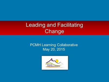 Leading and Facilitating Change PCMH Learning Collaborative May 20, 2015.