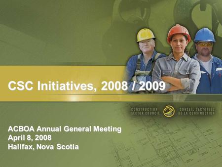 CSC Initiatives, 2008 / 2009 ACBOA Annual General Meeting April 8, 2008 Halifax, Nova Scotia.