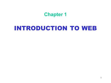 1 Chapter 1 INTRODUCTION TO WEB. 2 Objectives In this chapter, you will: Become familiar with the architecture of the World Wide Web Learn about communication.