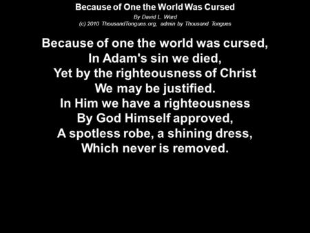 Because of One the World Was Cursed By David L. Ward (c) 2010 ThousandTongues.org, admin by Thousand Tongues Because of one the world was cursed, In Adam's.