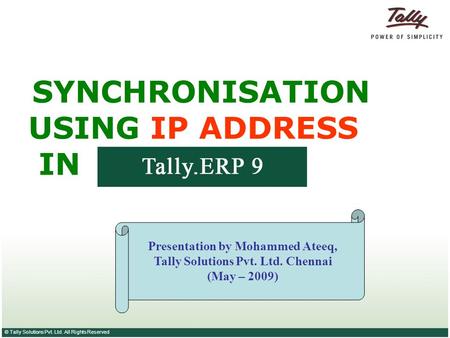 © Tally Solutions Pvt. Ltd. All Rights Reserved SYNCHRONISATION USING IP ADDRESS IN Presentation by Mohammed Ateeq, Tally Solutions Pvt. Ltd. Chennai (May.