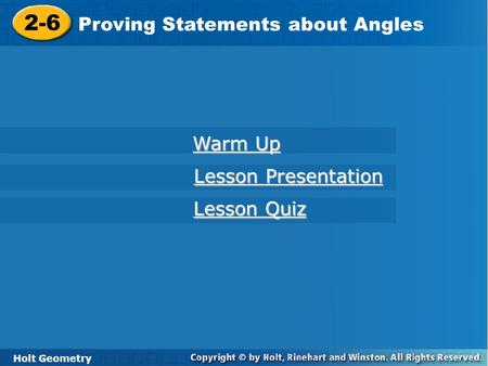 2-6 Proving Statements about Angles Holt Geometry Warm Up Warm Up Lesson Presentation Lesson Presentation Lesson Quiz Lesson Quiz.