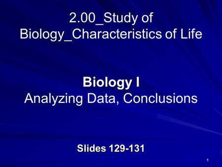 1 Biology I Biology I Analyzing Data, Conclusions Slides _Study of Biology_Characteristics of Life.