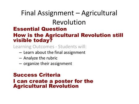 Final Assignment – Agricultural Revolution Essential Question How is the Agricultural Revolution still visible today? Learning Outcomes - Students will: