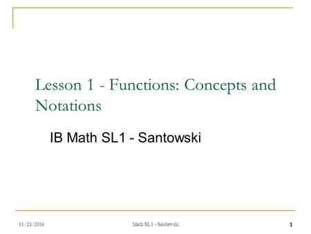 1 Lesson 1 - Functions: Concepts and Notations IB Math SL1 - Santowski 11/23/2016 Math SL 1 - Santowski.