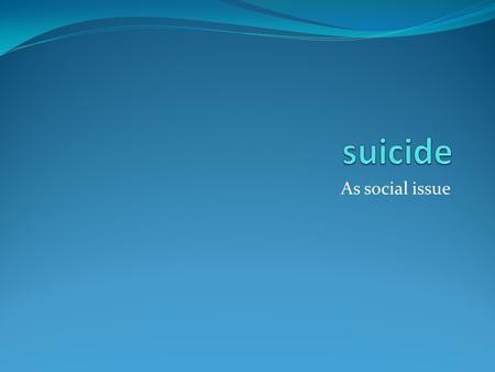 As social issue. Why we select this topic? Because human life is very precious. And we think the issue need to be discuss. To create awareness that suicide.
