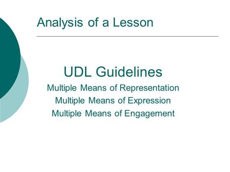 Analysis of a Lesson UDL Guidelines Multiple Means of Representation Multiple Means of Expression Multiple Means of Engagement.