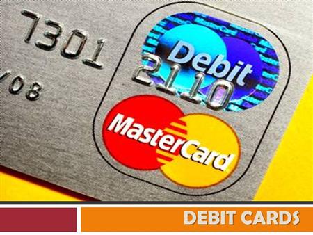 DEBIT CARDS. What is a Debit Card? almost instantaneously  When a consumer makes a purchase with a debit card, the funds are electronically transferred.