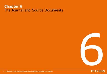 Chapter 6 – The Journal and Source Documents l Accounting 1, 7 th Edition1 Chapter 6 The Journal and Source Documents 6.