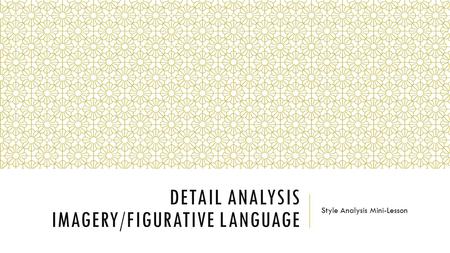DETAIL ANALYSIS IMAGERY/FIGURATIVE LANGUAGE Style Analysis Mini-Lesson.