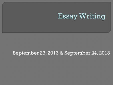 September 23, 2013 & September 24,  Your essay should begin with a hook  A hook is sometimes called an “attention getter”.  It makes the person.
