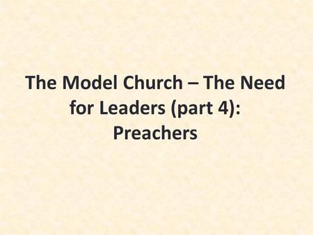 The Model Church – The Need for Leaders (part 4): Preachers.