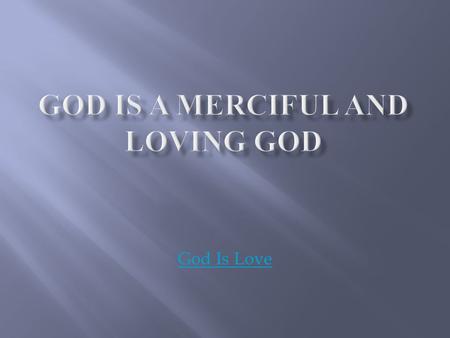God Is Love. God is Love, He Is Not a Cruel God There are people out there that think God is a cruel God. That just isn’t so. Some like to refer back.