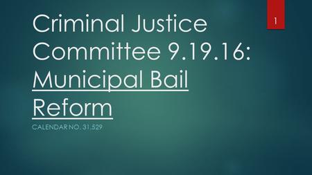 Criminal Justice Committee : Municipal Bail Reform CALENDAR NO. 31,529 1.