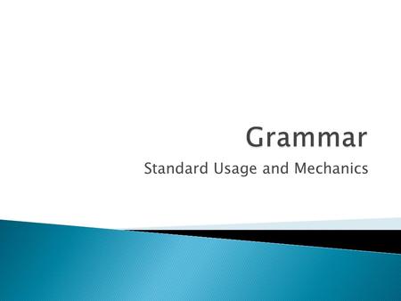 Standard Usage and Mechanics.  Writing correct sentences  Using the correct verbs  Using adjectives and adverbs correctly  Choosing correct pronouns.