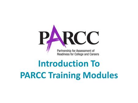 Introduction To PARCC Training Modules. Acronyms Dictionary Training Navigation Controls Available Training Modules Training Plan Test Schedule Roles.
