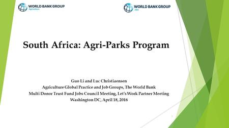 South Africa: Agri-Parks Program Guo Li and Luc Christiaensen Agriculture Global Practice and Job Groups, The World Bank Multi Donor Trust Fund Jobs Council.