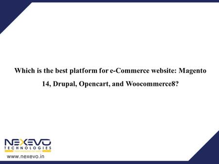 Which is the best platform for e-Commerce website: Magento 14, Drupal, Opencart, and Woocommerce8?