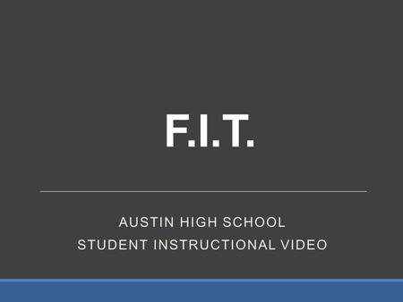 F.I.T. AUSTIN HIGH SCHOOL STUDENT INSTRUCTIONAL VIDEO.