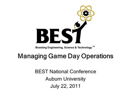 Managing Game Day Operations BEST National Conference Auburn University July 22, 2011.