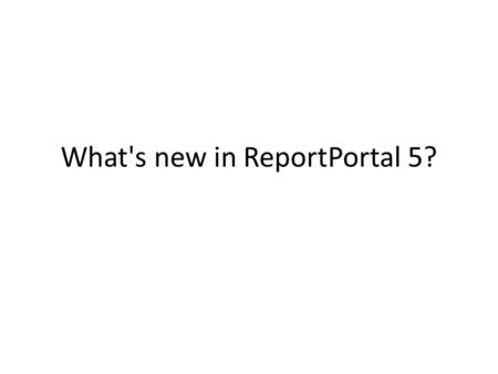 What's new in ReportPortal 5?. IE 10, 11 and Edge support R Report Google Maps.