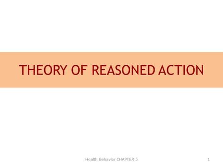 THEORY OF REASONED ACTION 1Health Behavior CHAPTER 5.
