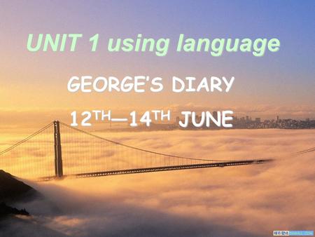 GEORGE’S DIARY 12 TH —14 TH JUNE UNIT 1 using language.