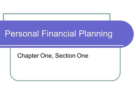 Personal Financial Planning Chapter One, Section One.