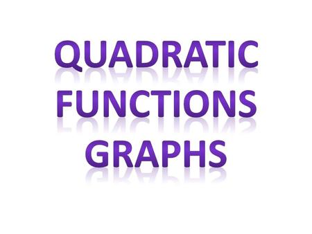 Graphing Quadratic Functions Quadratic functions have the form: y = ax 2 + bx + c When we graph them, they make a parabola!