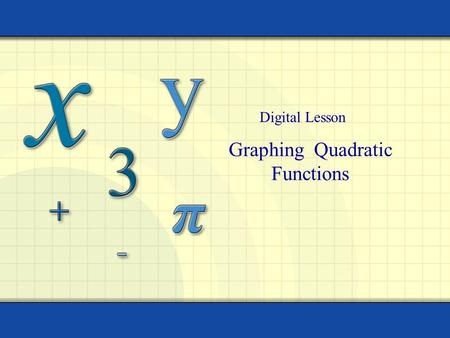 Graphing Quadratic Functions Digital Lesson. 2 Quadratic function Let a, b, and c be real numbers a  0. The function f (x) = ax 2 + bx + c is called.