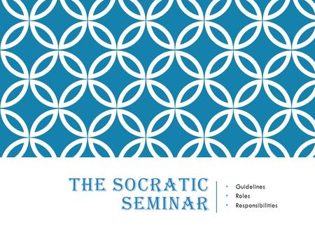 THE SOCRATIC SEMINAR Guidelines Roles Responsibilities.