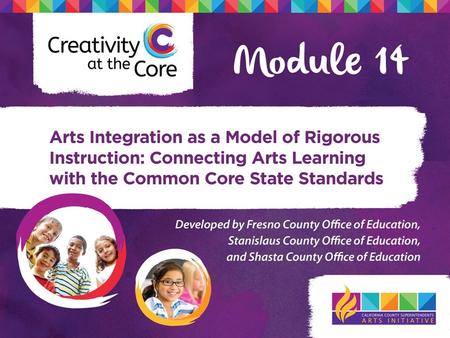 TUTORIAL Welcome to Arts Integration as a Model of Rigorous Instruction module. This module provides an in-depth professional learning process to introduce.