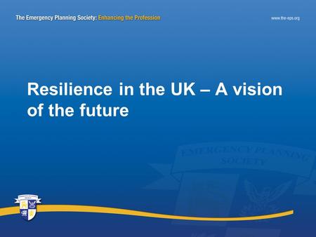 Resilience in the UK – A vision of the future. Emergency Planning in the UK 1948 Civil Defence Act Local Authority Civil Defence Grant 1980s … Decade.