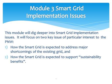 This module will dig deeper into Smart Grid implementation issues. It will focus on two key issue of particular interest to the PNW: 1)How the Smart Grid.