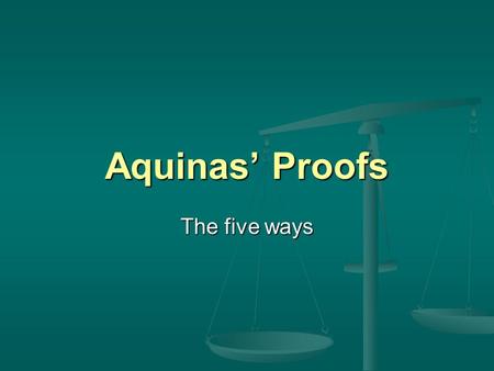 Aquinas’ Proofs The five ways. Thomas Aquinas ( ) Joined Dominican order against the wishes of his family; led peripatetic existence thereafter.