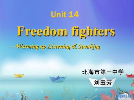 Freedom fighters -- Warming up Listening & Speaking 北海市第一中学 刘玉芳 Unit 14.