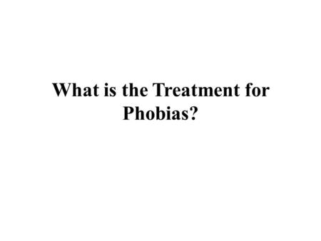 What is the Treatment for Phobias?. Cognitive behavioural Therapy Cognitive behavioural therapy (CBT) helps you to change certain approaches that you.