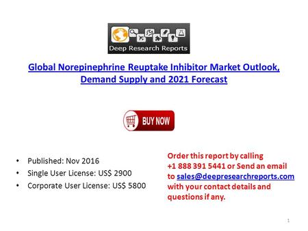 Global Norepinephrine Reuptake Inhibitor Market Outlook, Demand Supply and 2021 Forecast Published: Nov 2016 Single User License: US$ 2900 Corporate User.