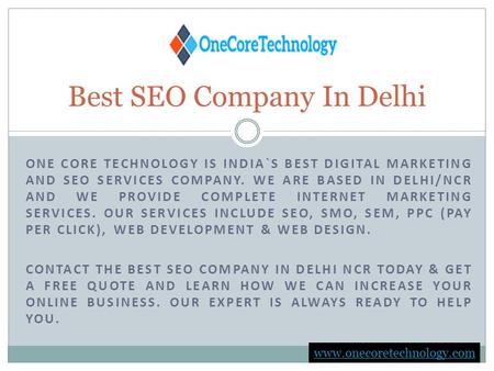 ONE CORE TECHNOLOGY IS INDIA`S BEST DIGITAL MARKETING AND SEO SERVICES COMPANY. WE ARE BASED IN DELHI/NCR AND WE PROVIDE COMPLETE INTERNET MARKETING SERVICES.