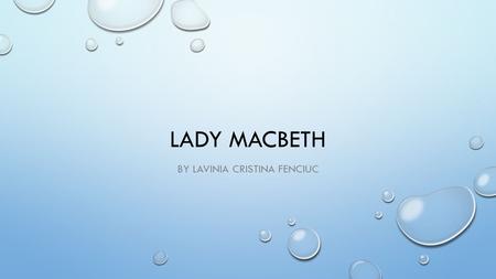 LADY MACBETH BY LAVINIA CRISTINA FENCIUC. LADY MACBETH LADY MACBETH IS MACBETH’S WIFE WITH ALL KNOW THAT SHE IS THE MOST POWERFUL FEMALE CHARACTERS IN.